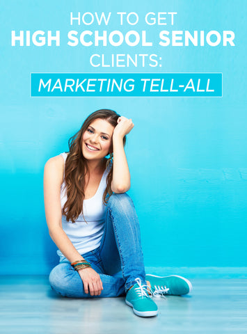 How to Get High School Senior Clients [Marketing Tell-All]